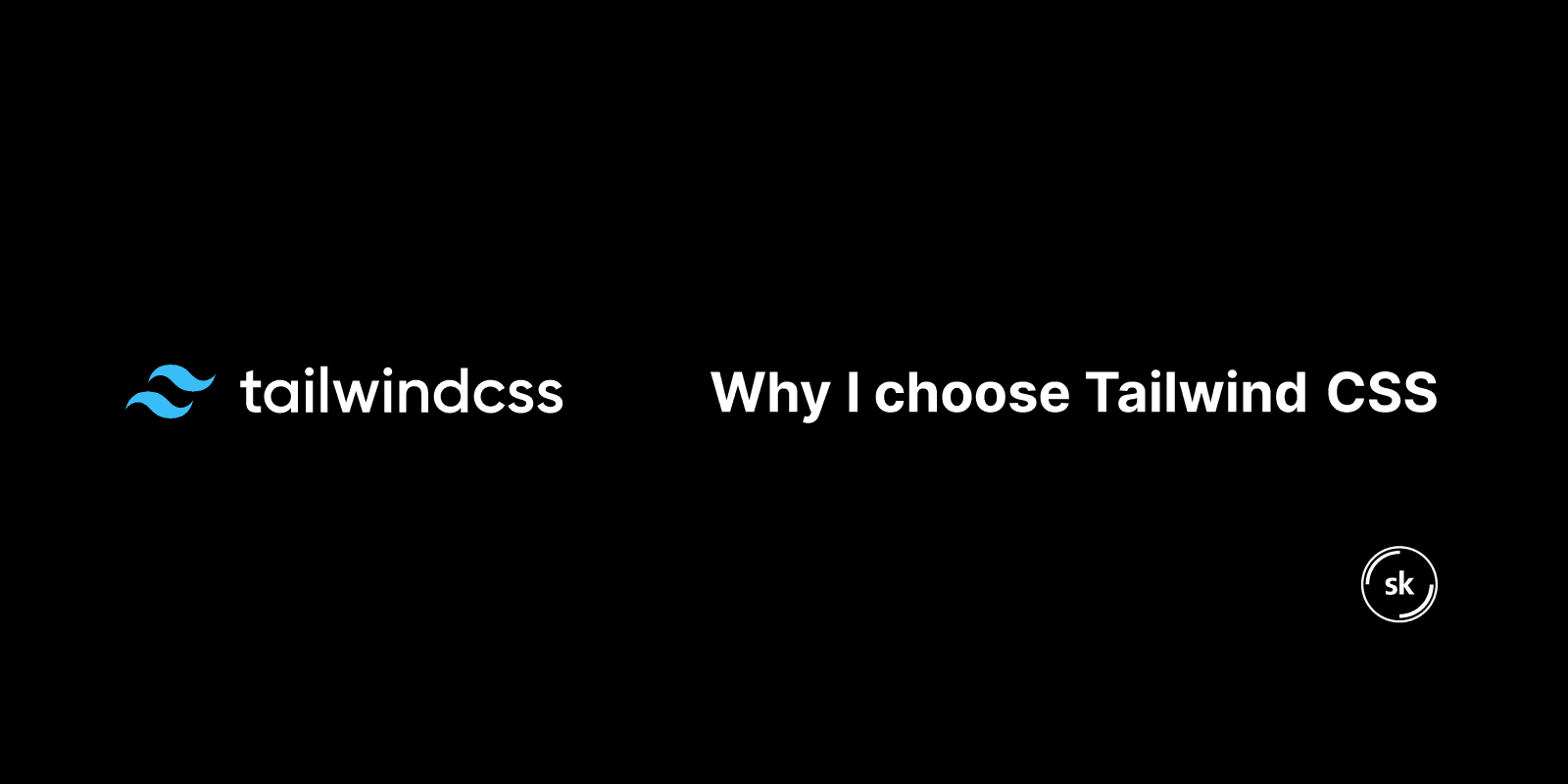 Why I choose Tailwind CSS